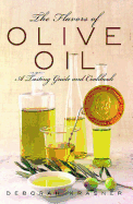 The Flavors of Olive Oil: A Tasting Guide and Cookbook