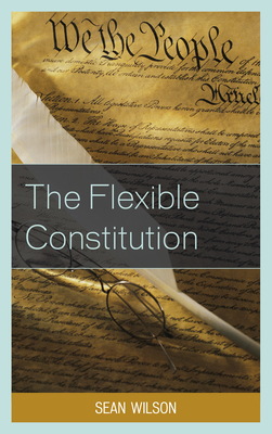 The Flexible Constitution - Wilson, Sean