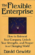 The Flexible Enterprise: How to Reinvent Your Company, Unlock Your Strengths, and Prosper in a Changing World