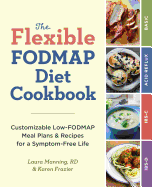 The Flexible Fodmap Diet Cookbook: Customizable Low-Fodmap Meal Plans & Recipes for a Symptom-Free Life