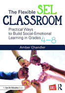 The Flexible SEL Classroom: Practical Ways to Build Social Emotional Learning in Grades 4-8