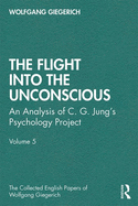 The Flight into The Unconscious: An Analysis of C. G. Jung's Psychology Project, Volume 5