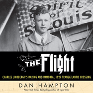 The Flight Lib/E: Charles Lindbergh's Daring and Immortal 1927 Transatlantic Crossing