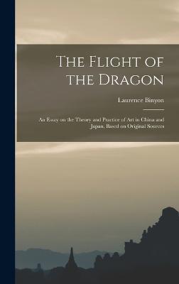 The Flight of the Dragon: An Essay on the Theory and Practice of art in China and Japan, Based on Original Sources - Binyon, Laurence