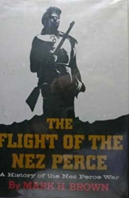 The Flight of the Nez Perce - Brown, Mark H, and Wellman, Paul I (Foreword by)