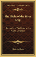 The Flight of the Silver Ship: Around the World Aboard a Giant Dirigible