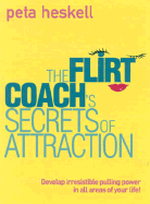 The Flirt Coach's Secrets of Attraction: Develop Irresistible Pulling Power in All Areas of Your Life!