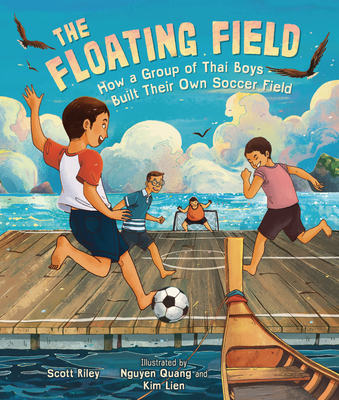 The Floating Field: How a Group of Thai Boys Built Their Own Soccer Field - Riley, Scott
