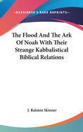 The Flood And The Ark Of Noah With Their Strange Kabbalistical Biblical Relations