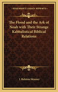 The Flood and the Ark of Noah with Their Strange Kabbalistical Biblical Relations
