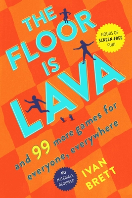 The Floor Is Lava: And 99 More Games for Everyone, Everywhere - Brett, Ivan