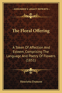 The Floral Offering: A Token of Affection and Esteem, Comprising the Language and Poetry of Flowers (1851)