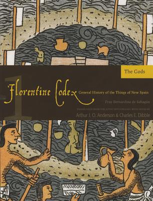 The Florentine Codex, Book One: The Gods: A General History of the Things of New Spain - Anderson, Arthur J.O., and Dibble, Charles E.