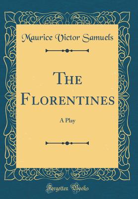 The Florentines: A Play (Classic Reprint) - Samuels, Maurice Victor