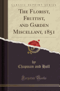 The Florist, Fruitist, and Garden Miscellany, 1851 (Classic Reprint)