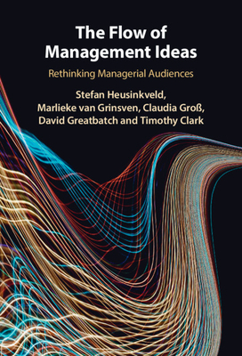 The Flow of Management Ideas: Rethinking Managerial Audiences - Heusinkveld, Stefan, and van Grinsven, Marlieke, and Gro, Claudia