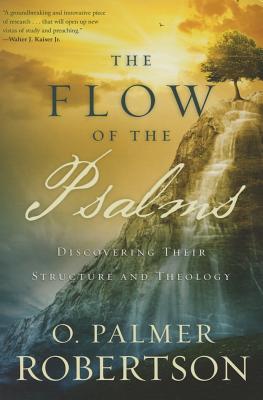 The Flow of the Psalms: Discovering Their Structure and Theology - Robertson, O Palmer