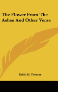 The Flower from the Ashes: And Other Verse