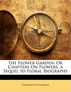 The Flower Garden: Or Chapters on Flowers, a Sequel to Floral Biography