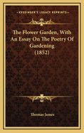 The Flower Garden, with an Essay on the Poetry of Gardening (1852)