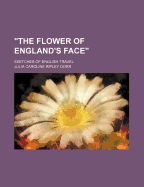 The Flower of England's Face; Sketches of English Travel