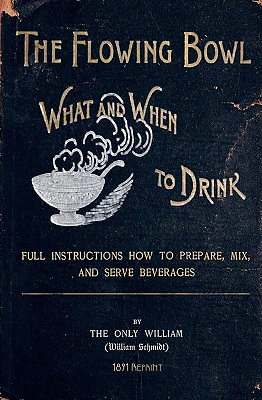 The Flowing Bowl - What And When To Drink 1891 Reprint: Full Instructions How To Prepare, Mix And Serve Beverages - Brown, Ross