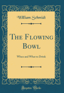 The Flowing Bowl: When and What to Drink (Classic Reprint)