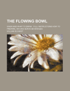 The Flowing Bowl: When and What to Drink: Full Instructions How to Prepare, Mix, and Serve Beverages