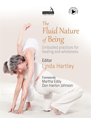 The Fluid Nature of Being: Embodied Practices for Healing and Wholeness - Hartley, Linda (Editor), and Eddy, Martha (Foreword by), and Johnson, Don Hanlon (Foreword by)