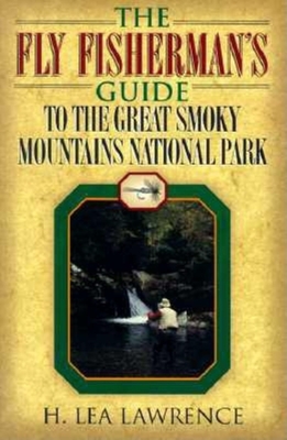 The Fly Fisherman's Guide to the Great Smoky Mountains National Park - Lawrence, H Lea