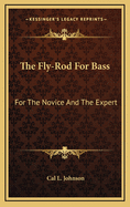 The Fly-Rod for Bass: For the Novice and the Expert