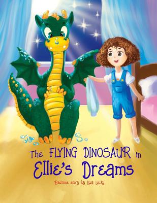 The Flying Dinosaur in Ellie's Dreams: Bedtime Story, Books for Kids who don't want to go to bed, Dream Adventures, Picture Books, Preschool Book, Ages 3-8, Baby Books, Kids, Picture Books, Kids books - Rudoy, Vlad (Editor), and Olaires, Vanity (Editor), and Lucky, Liza