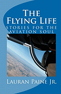 The Flying Life: stories for the aviation soul