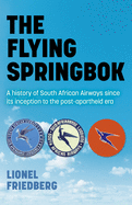 The Flying Springbok: A history of South African Airways since its inception to the post-apartheid era