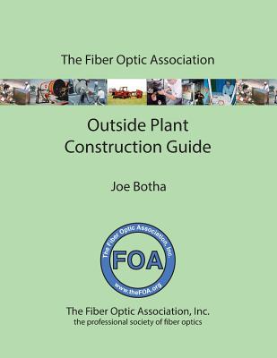 The FOA Outside Plant Fiber Optics Construction Guide - Botha, Joe