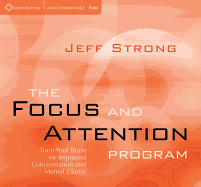 The Focus and Attention Program: Train Your Brain for Improved Concentration and Mental Clarity