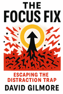 The Focus Fix: Escaping the Distraction Trap