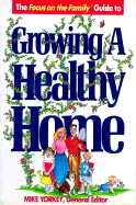 The Focus on the Family Guide to Growing a Healthy Home - Yorkey, Mike