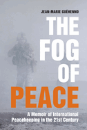 The Fog of Peace: A Memoir of International Peacekeeping in the 21st Century