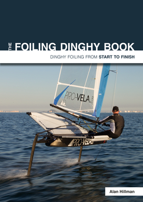 The Foiling Dinghy Book - Dinghy Foiling from Start to Finish - Hillman, Alan