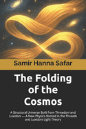 The Folding of the Cosmos: A Structural Universe Built from Threadoni and Luxidoni - A New Physics Rooted in the Threads and Luxidoni Light Theory