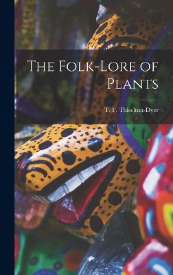 The Folk-lore of Plants - Thiselton-Dyer, T F