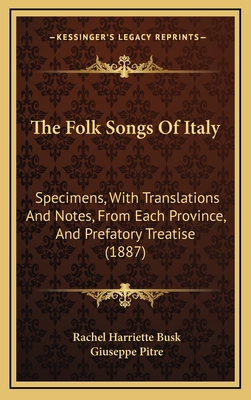 The Folk Songs of Italy: Specimens, with Translations and Notes, from Each Province, and Prefatory Treatise (1887) - Busk, Rachel Harriette, and Pitre, Giuseppe
