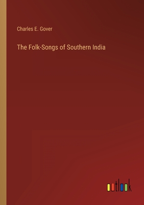 The Folk-Songs of Southern India - Gover, Charles E