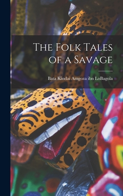 The Folk Tales of a Savage - Lobagola, Bata Kindai Amgoza Ibn (Creator)