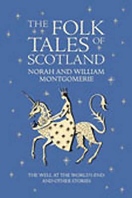 The Folk Tales of Scotland: The Well at the World's End and Other Stories - Montgomerie, William