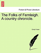 The Folks of Fernleigh. a Country Chronicle.