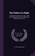 The Follies of a Night: A Vaudeville Comedy in two Acts: With the Stage Business, Cast of Characters, Relative Positions, Etc