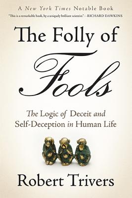 The Folly of Fools: The Logic of Deceit and Self-Deception in Human Life - Trivers, Robert