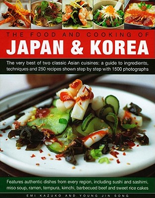 The Food and Cooking of Japan & Korea: The Very Best of Two Classic Asian Cuisines: A Guide to Ingredients, Techniques and 250 Recipes Shown Step by Step with 1500 Photographs - Kazuko, Emi, and Jin-Song, Young
